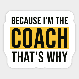 Because I'm The Coach That's Why Sticker